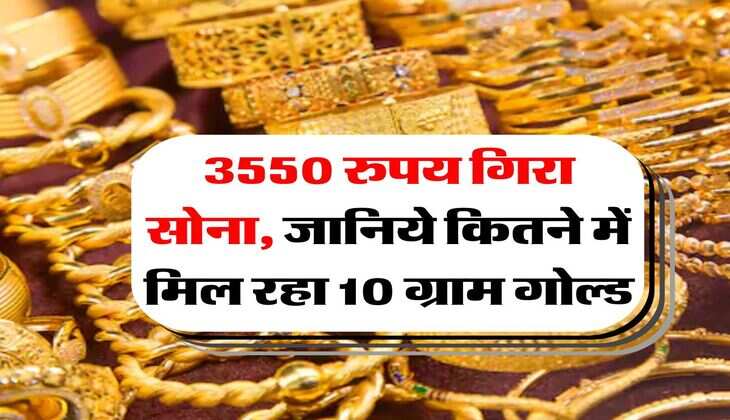 Gold Rate : 3550 रुपय गिरा सोना, जानिये कितने में मिल रहा 10 ग्राम गोल्ड