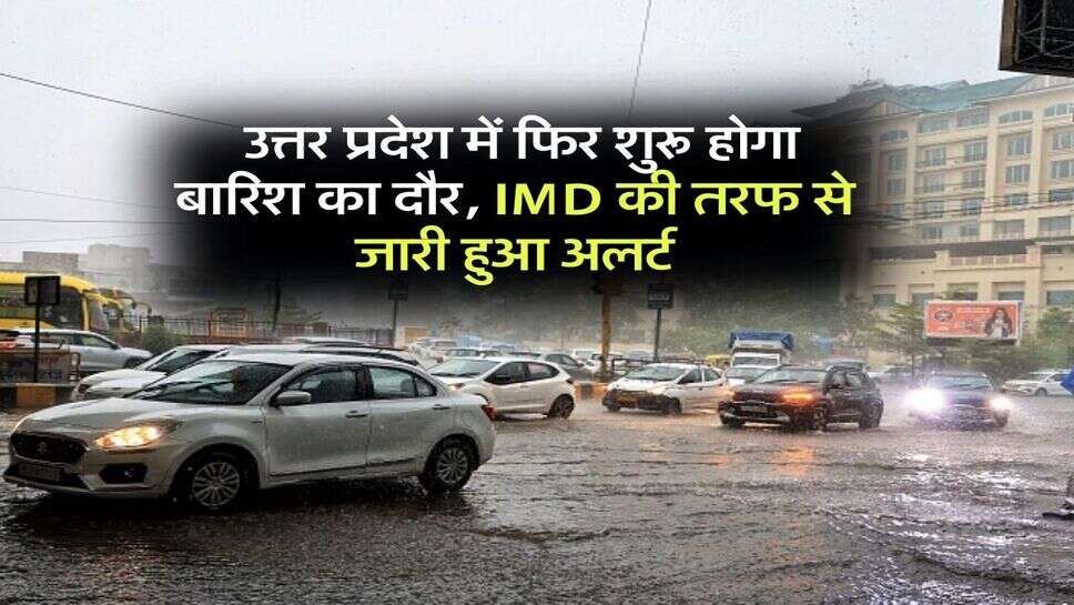 UP Weather : उत्तर प्रदेश में फिर शुरू होगा बारिश का दौर, IMD की तरफ से जारी हुआ अलर्ट