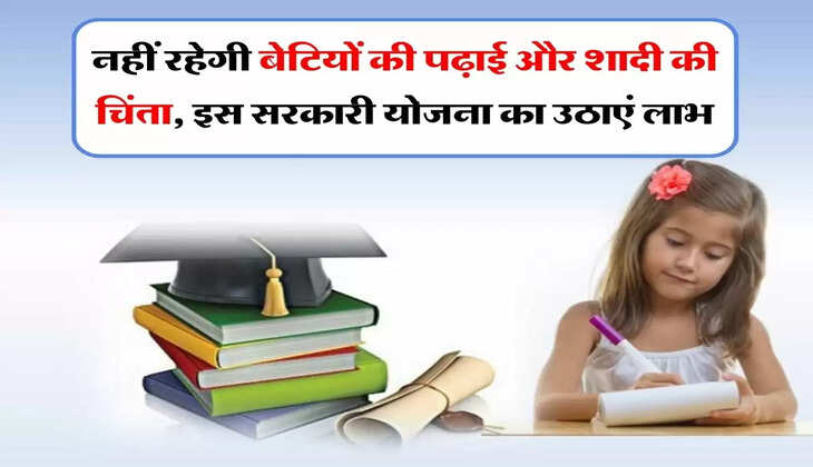 Girl Government Scheme : नहीं रहेगी बेटियों की पढ़ाई और शादी की चिंता, इस सरकारी योजना का उठाएं लाभ