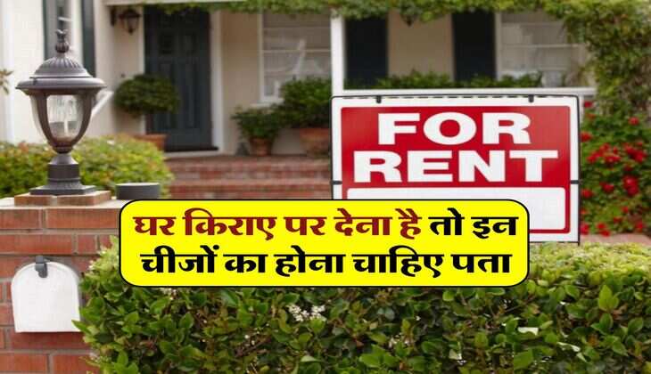 House Rent Rules : घर किराए पर देना है तो इन चीजों का होना चाहिए पता, वरना हो जाएगा विवाद