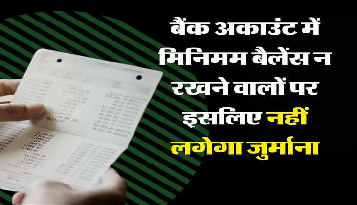 Bank Account Minimum Balance Rule : बैंक अकाउंट में मिनिमम बैलेंस न रखने वालों पर इसलिए नहीं लगेगा जुर्माना