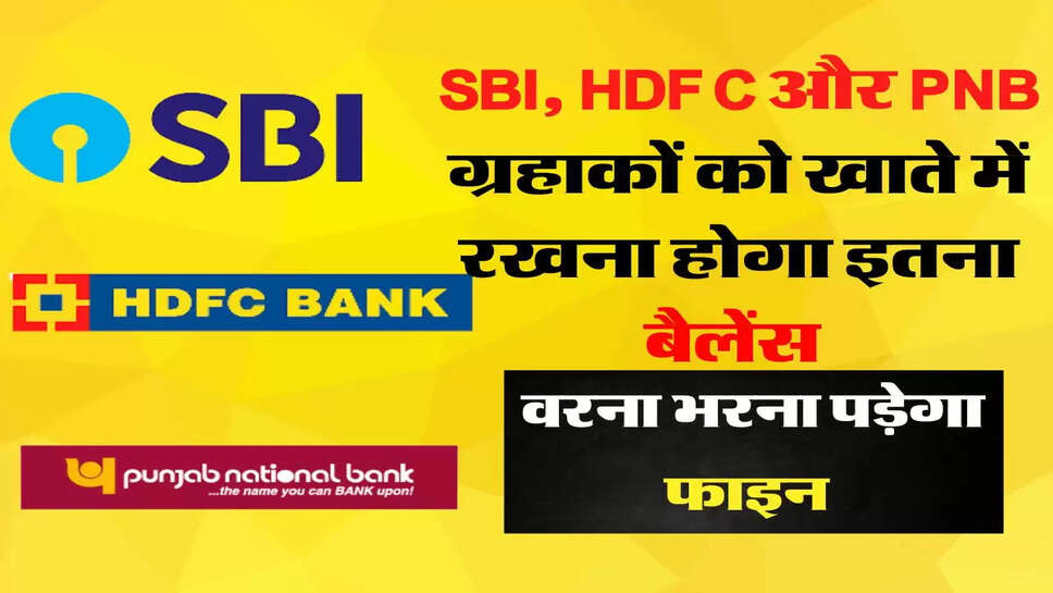 SBI, HDFC और PNB ग्रहाकों को खाते में रखना होगा इतना बैलेंस, वरना भरना पड़ेगा फाइन&nbsp;