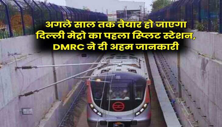 DMRC : अगले साल तक तैयार हो जाएगा दिल्ली मेट्रो का पहला स्प्लिट स्टेशन, DMRC ने दी अहम जानकारी