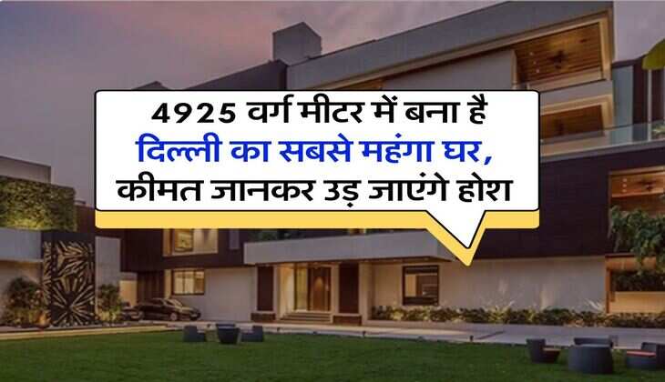 Delhi Most Expensive House : 4925 वर्ग मीटर में बना है दिल्ली का सबसे महंगा घर, कीमत जानकर उड़ जाएंगे होश