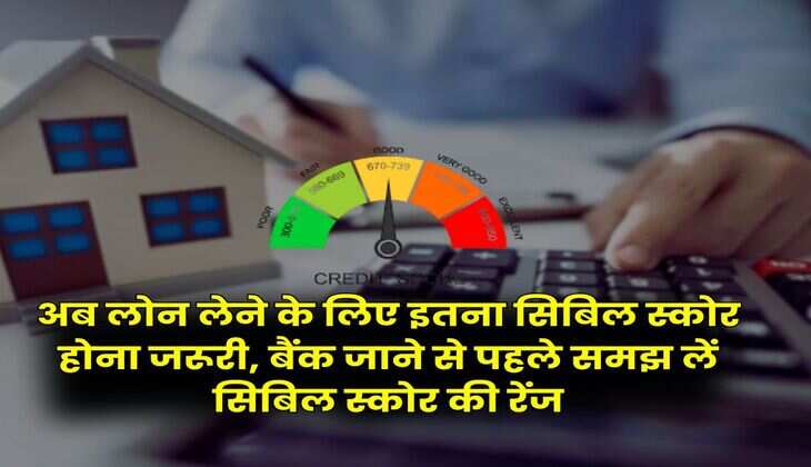 CIBIL Score : अब लोन लेने के लिए इतना सिबिल स्कोर होना जरूरी, बैंक जाने से पहले समझ लें सिबिल स्कोर की रेंज