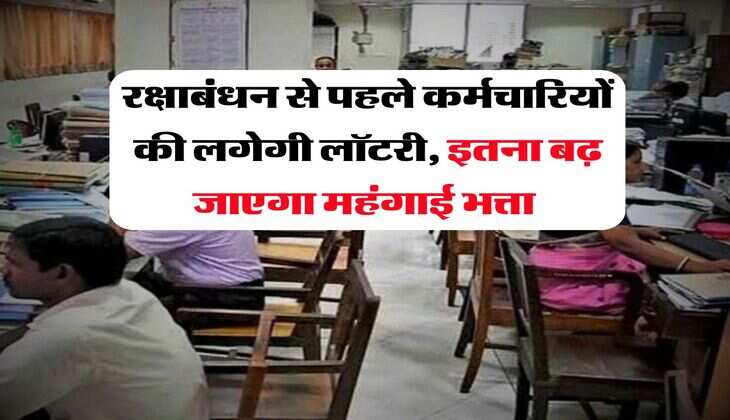 DA Hike : रक्षाबंधन से पहले कर्मचारियों की लगेगी लॉटरी, इतना बढ़ जाएगा महंगाई भत्ता