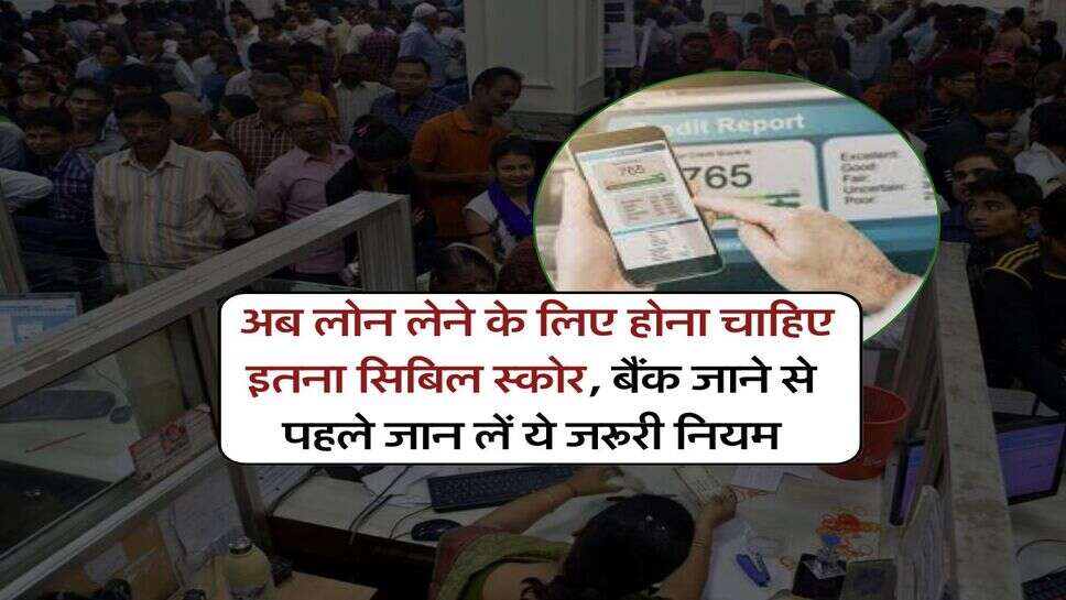 CIBIL Score : अब लोन लेने के लिए होना चाहिए इतना सिबिल स्कोर, बैंक जाने से पहले जान लें ये जरूरी नियम