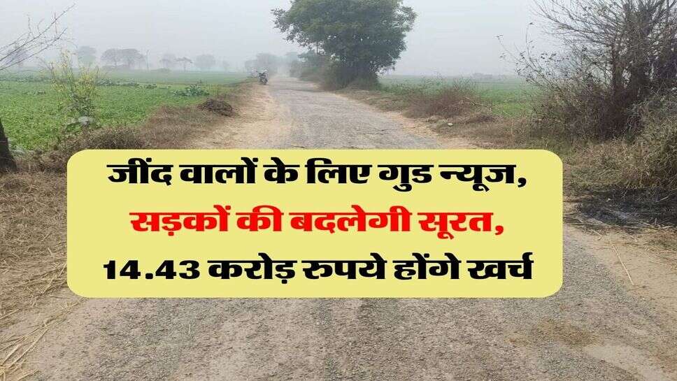 जींद वालों के लिए गुड न्यूज, सड़कों की बदलेगी सूरत, 14.43 करोड़ रुपये होंगे खर्च