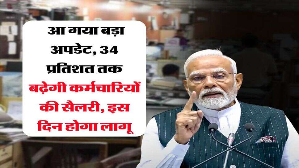 8th Pay Commission : आ गया बड़ा अपडेट, 34 प्रतिशत तक बढ़ेगी कर्मचारियों की सैलरी, इस दिन होगा लागू