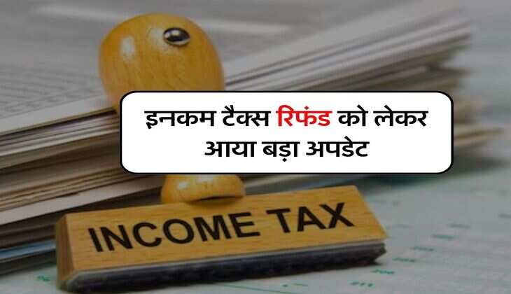 ITR 2023 : इनकम टैक्स रिफंड को लेकर आया बड़ा अपडेट