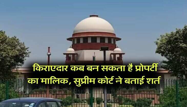 Supreme Court : किराएदार कब बन सकता है प्रोपर्टी का मालिक, सुप्रीम कोर्ट ने बताई शर्त