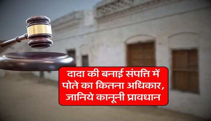 grandfather's property : दादा की बनाई संपत्ति में पोते का कितना अधिकार, जानिये कानूनी प्रावधान