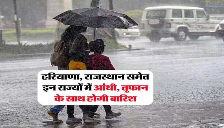 Weather Update : हरियाणा, राजस्थान समेत इन राज्यों में आंधी, तूफान के साथ होगी बारिश, मौसम विभाग ने जारी किया अलर्ट