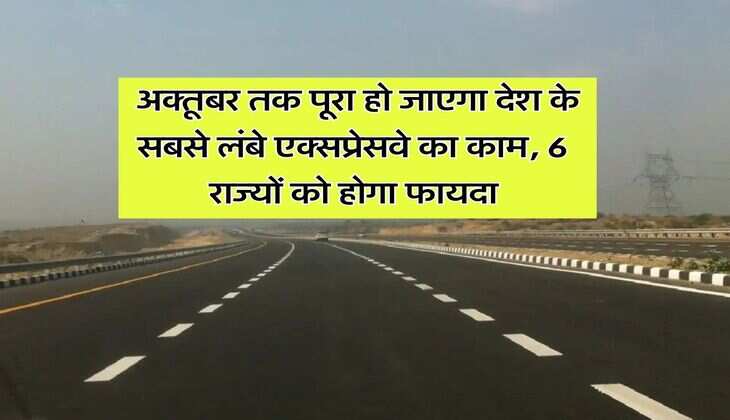 longest expressway : अक्तूबर तक पूरा हो जाएगा देश के सबसे लंबे एक्सप्रेसवे का काम, 6 राज्यों को होगा फायदा