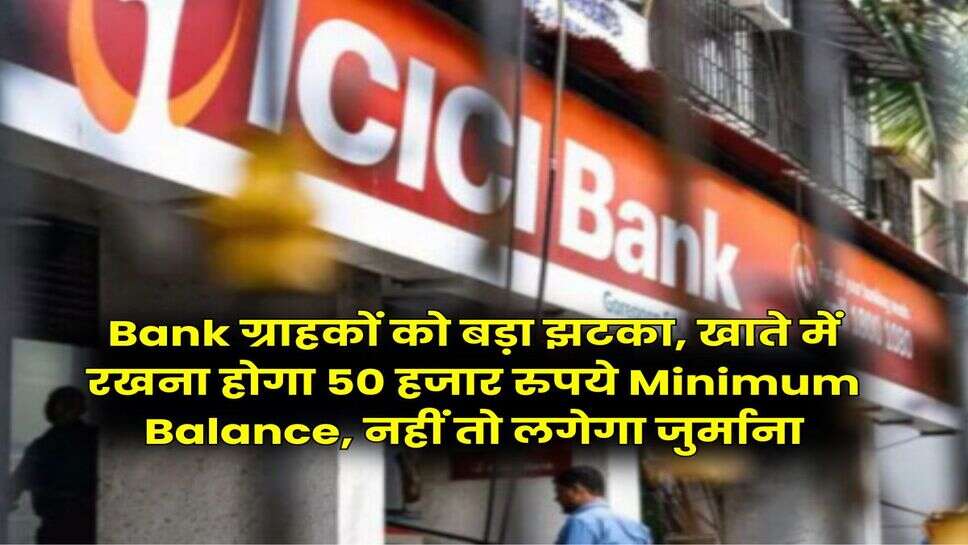 Bank ग्राहकों को बड़ा झटका, खाते में रखना होगा 50 हजार रुपये Minimum Balance, नहीं तो लगेगा जुर्माना