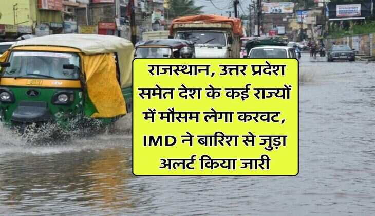 Weather Updates : राजस्थान, उत्तर प्रदेश समेत देश के कई राज्यों में मौसम लेगा करवट, IMD ने बारिश से जुड़ा अलर्ट किया जारी