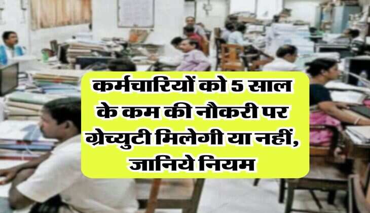 Gratuity Rules : कर्मचारियों को 5 साल के कम की नौकरी पर ग्रेच्युटी मिलेगी या नहीं, जानिये नियम