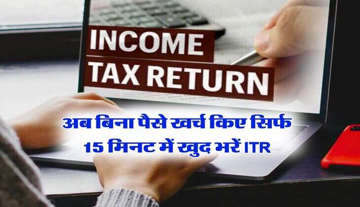 अब बिना पैसे खर्च किए सिर्फ 15 मिनट में खुद भरें ITR, ऑनलाइन हो जाएगा सारा काम