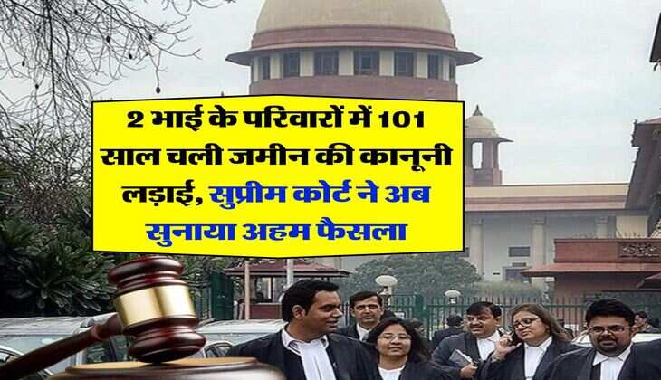 Supreme court decision : 2 भाई के परिवारों में 101 साल चली जमीन की कानूनी लड़ाई, सुप्रीम कोर्ट ने अब सुनाया अहम फैसला&nbsp;
