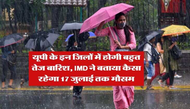 UP Rain Alert 12 July 2025 : यूपी के इन जिलों में होगी बहुत तेज बारिश, IMD ने बताया कैसा रहेगा 17 जुलाई तक मौसम