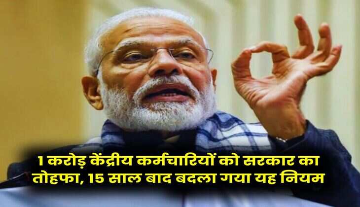1 करोड़ केंद्रीय कर्मचारियों को सरकार का तोहफा, 15 साल बाद बदला गया यह नियम