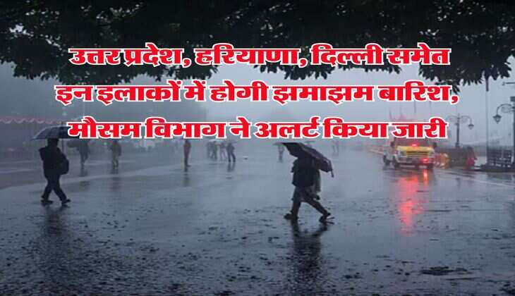 Kal ka Mausam : उत्तर प्रदेश, हरियाणा, दिल्ली समेत इन इलाकों में होगी झमाझम बारिश, मौसम विभाग ने अलर्ट किया जारी