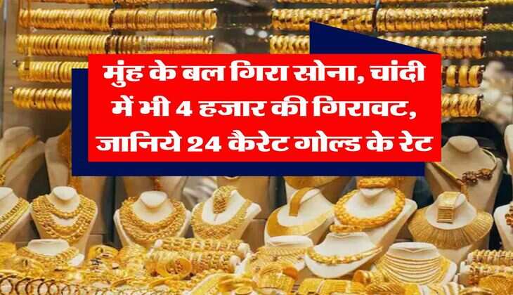 Gold Rate : मुंह के बल गिरा सोना, चांदी में भी 4 हजार की गिरावट, जानिये 24 कैरेट गोल्ड के रेट