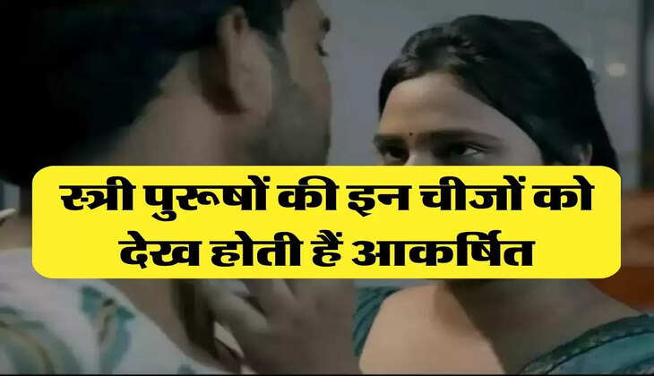 Chanakya Niti: स्त्री पुरूषों की इन चीजों को देख होती हैं आकर्षित