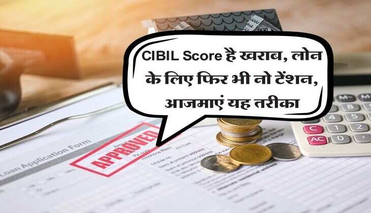 CIBIL Score है खराब, लोन के लिए फिर भी नो टेंशन, आजमाएं यह तरीका&nbsp;