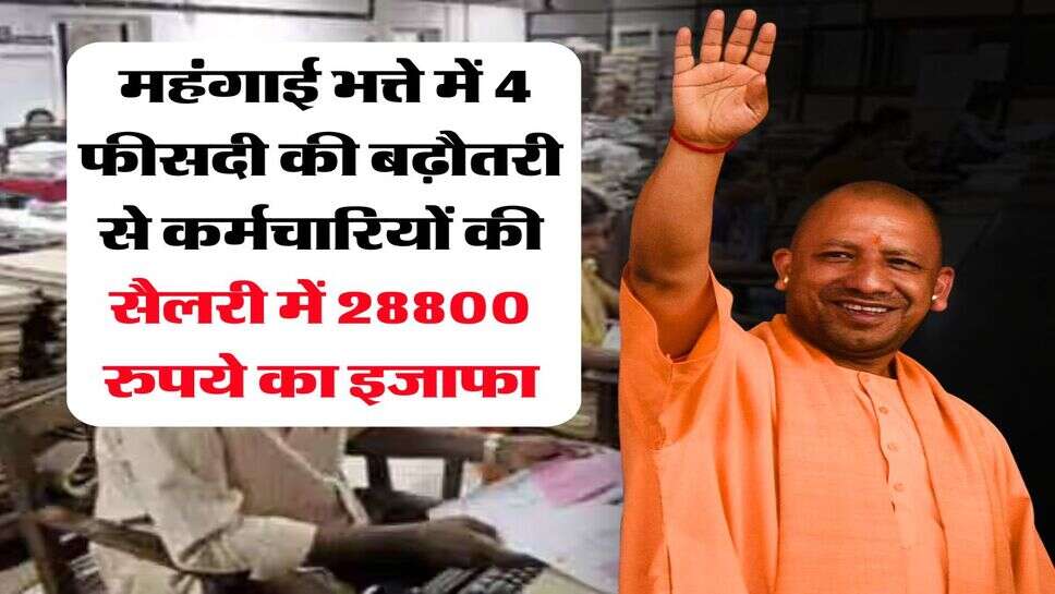 DA Hike in UP : महंगाई भत्ते में 4 फीसदी की बढ़ौतरी से कर्मचारियों की सैलरी में 28800 रुपये का इजाफा