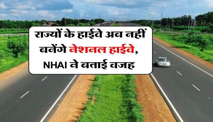 Highways News  : राज्यों के हाईवे अब नहीं बनेंगे नेशनल हाईवे, NHAI ने बताई वजह