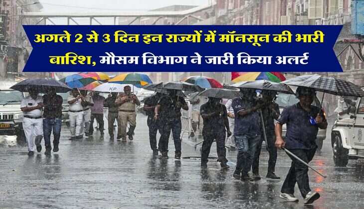 Rain Alert : अगले 2 से 3 दिन इन राज्यों में मॉनसून की भारी बारिश, मौसम विभाग ने जारी किया अलर्ट
