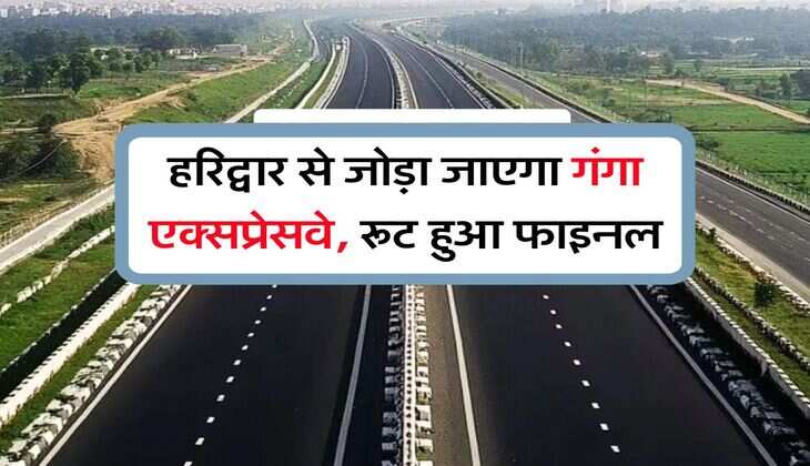 हरिद्वार से जोड़ा जाएगा गंगा एक्सप्रेसवे, रूट हुआ फाइनल