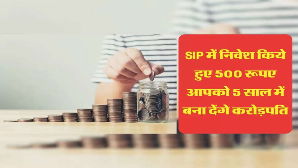 SIP में निवेश किये हुए 500 रूपए आपको &nbsp;5 साल में बना देंगे करोड़पति,