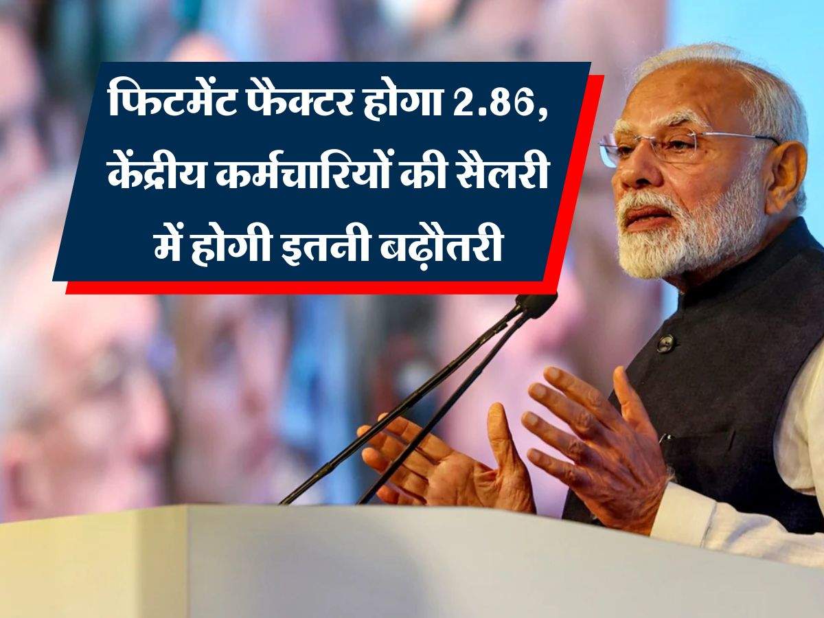 8th pay commission : फिटमेंट फैक्टर होगा 2.86, केंद्रीय कर्मचारियों की सैलरी में होगी इतनी बढ़ौतरी