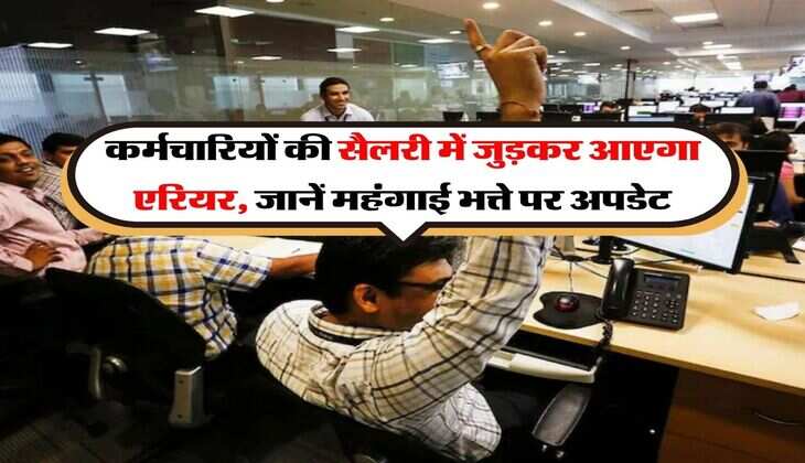 DA Hike : कर्मचारियों की सैलरी में जुड़कर आएगा एरियर, जानें महंगाई भत्ते पर अपडेट