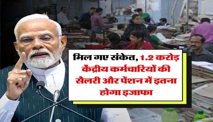 8th Pay Commission : मिल गए संकेत, 1.2 करोड़ केंद्रीय कर्मचारियों की सैलरी और पेंशन में इतना होगा इजाफा