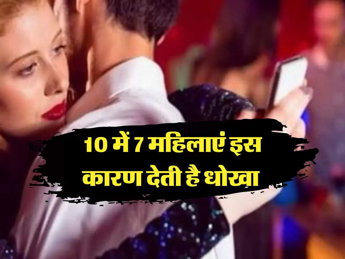  Relationship: 10 में 7 महिलाएं इस कारण देती है धोखा, प्यार में कमी नहीं है वजह 