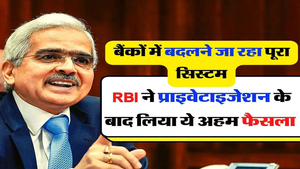 बैंकों में बदलने जा रहा पूरा सिस्टम, RBI ने प्राइवेटाइजेशन के बाद लिया ये अहम फैसला&nbsp;
