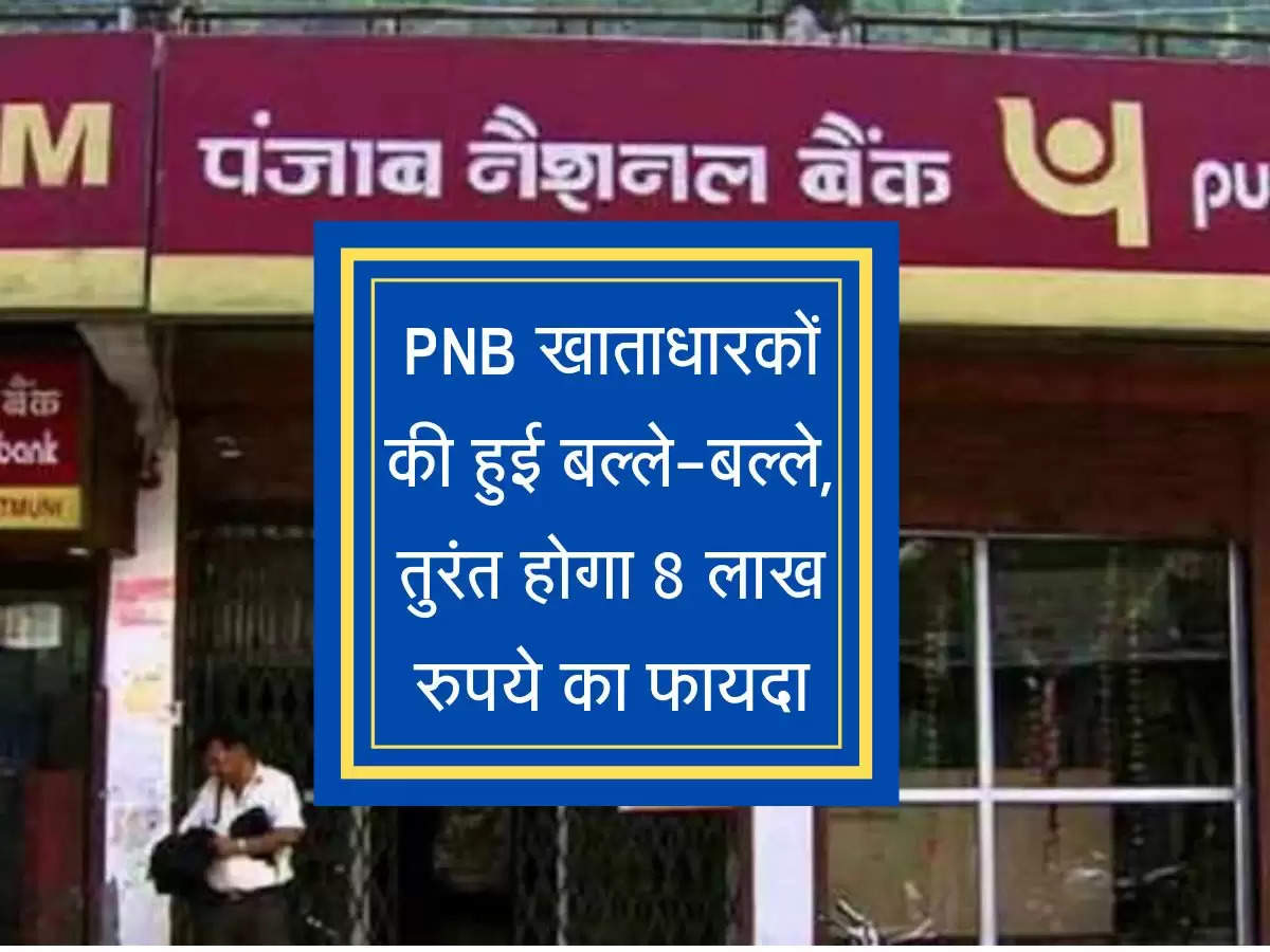 PNB खाताधारकों की हुई बल्ले-बल्ले, तुरंत होगा 8 लाख रुपये का फायदा