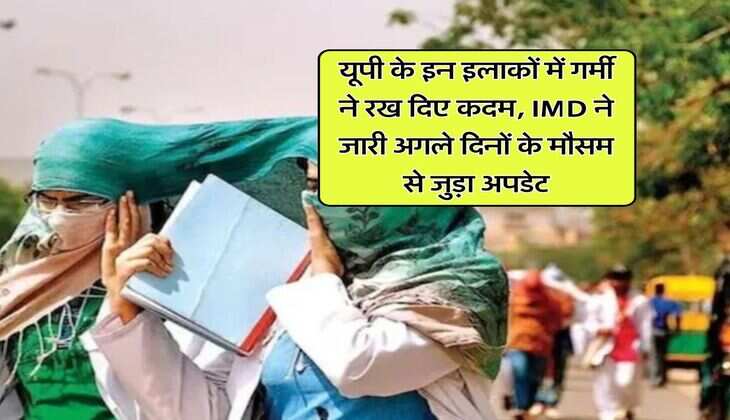 यूपी के इन इलाकों में गर्मी ने रख दिए कदम, IMD ने जारी अगले दिनों के मौसम से जुड़ा अपडेट