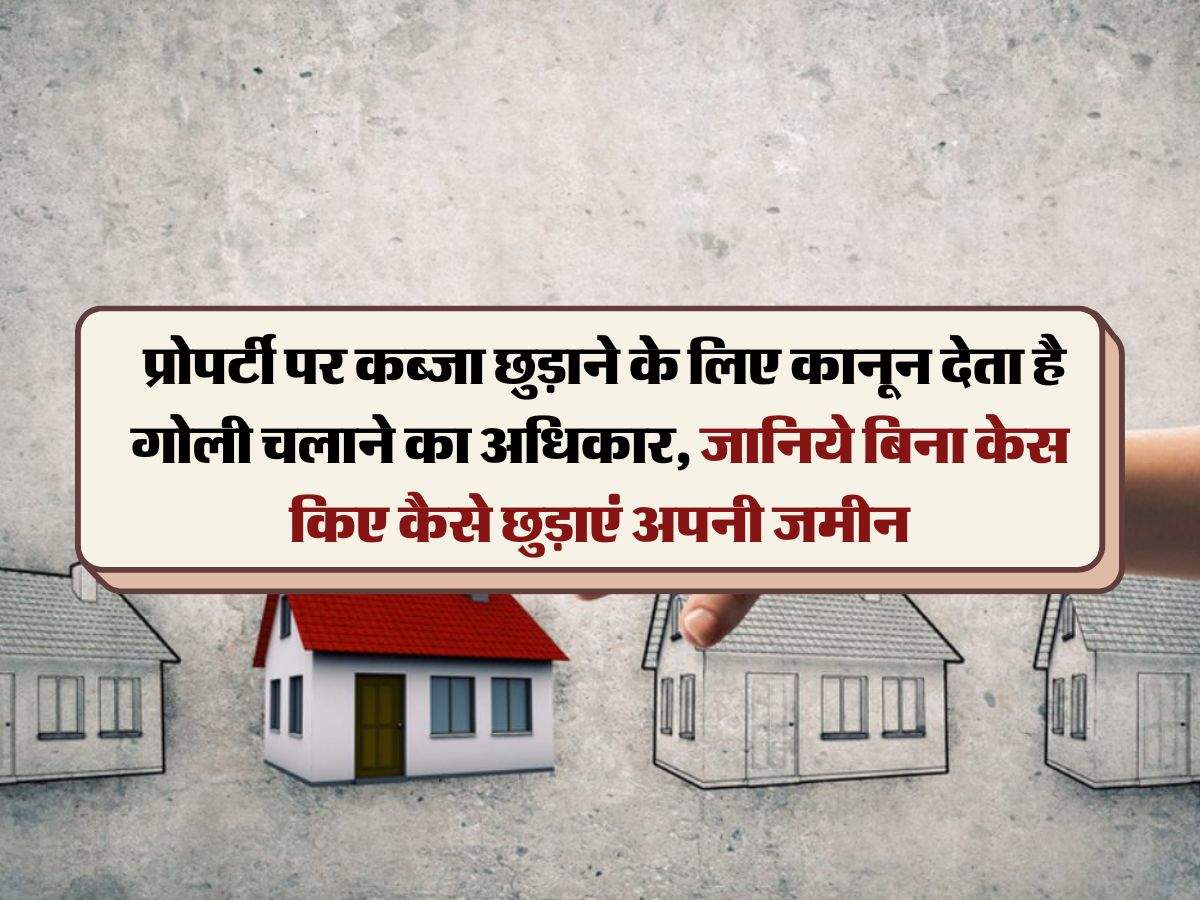 Property Occupied :  प्रोपर्टी पर कब्जा छुड़ाने के लिए कानून देता है गोली चलाने का अधिकार, जानिये बिना केस किए कैसे छुड़ाएं अपनी जमीन