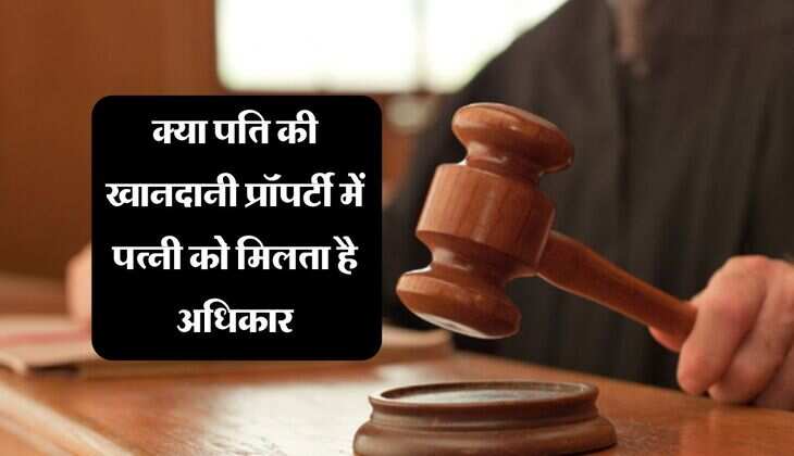 Property Rights : क्या पति की खानदानी प्रॉपर्टी में पत्नी को मिलता है अधिकार, जानिये क्या कहता है कानून
