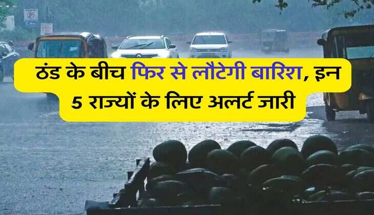 Weather Alert : ठंड के बीच फिर से लौटेगी बारिश, इन 5 राज्यों के लिए अलर्ट जारी