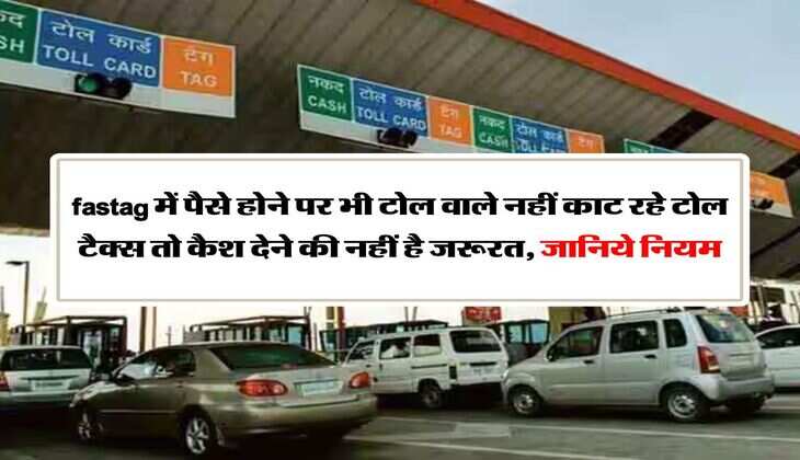 fastag में पैसे होने पर भी टोल वाले नहीं काट रहे टोल टैक्स तो कैश देने की नहीं है जरूरत, जानिये नियम
