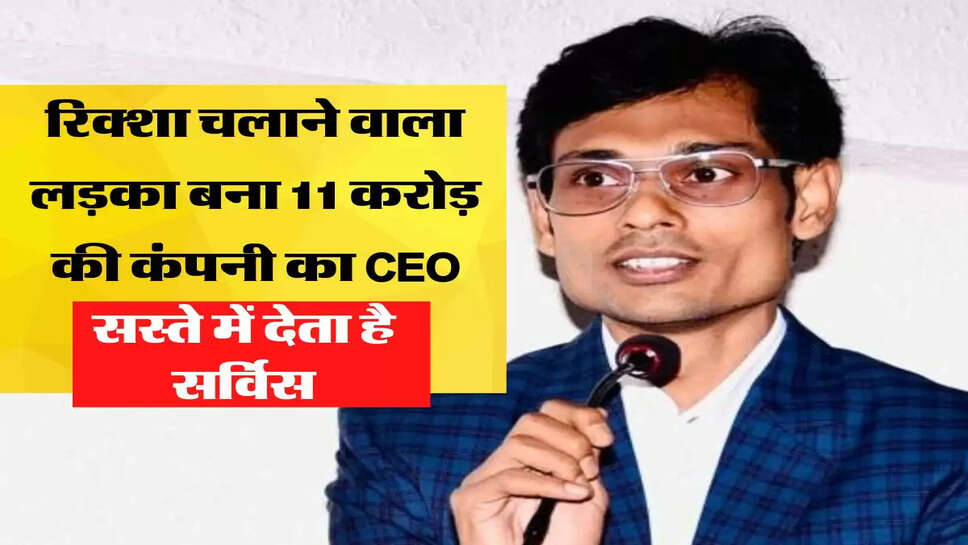 रिक्शा चलाने वाला लड़का बना 11 करोड़ की कंपनी का CEO, सस्ते में देता है सर्विस