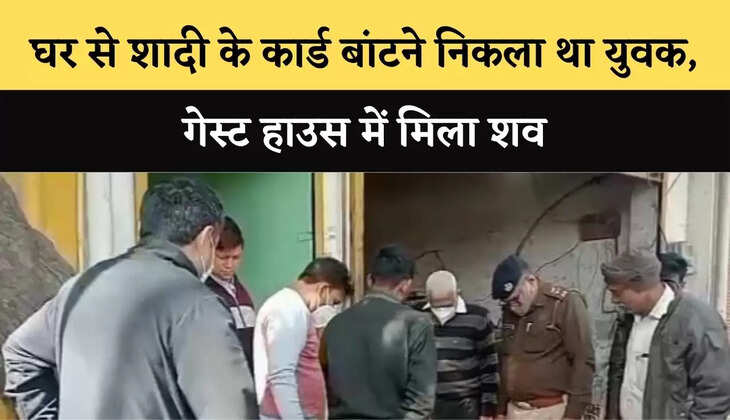 घर से शादी के कार्ड बांटने निकला था युवक, गेस्ट हाउस में मिला शव