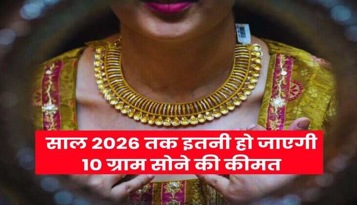 Gold Rate : साल 2026 तक इतनी हो जाएगी 10 ग्राम सोने की कीमत