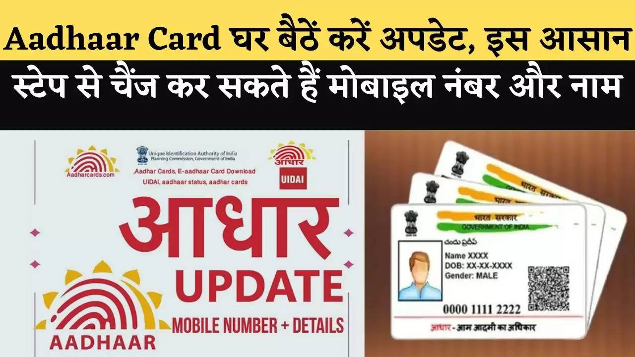 Aadhaar Card घर बैठें करें अपडेट, इस आसान स्टेप से चैंज कर सकते हैं मोबाइल नंबर और नाम