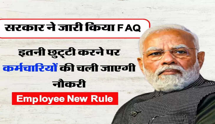 Employee New Rule : इतनी छुट्&zwnj;टी करने पर कर्मचारियों की चली जाएगी नौकरी, सरकार ने जारी किया FAQ